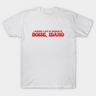 I burned a lot of bridges in Boise, Idaho T-Shirt